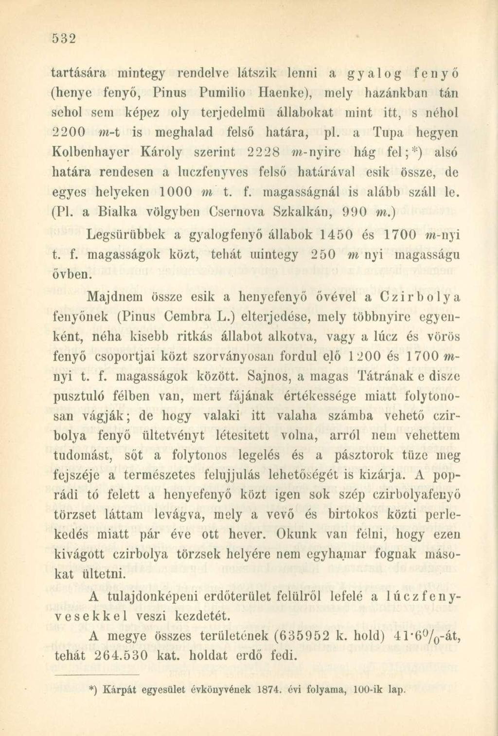 tartására mintegy rendelve látszik lenni a gyalog fenyő (henye fenyő, Pinus Pumilio Haenke), mely hazánkban tán sehol sem képez oly terjedelmű állabokat mint itt, s néhol 2200 m-t is meghalad felső