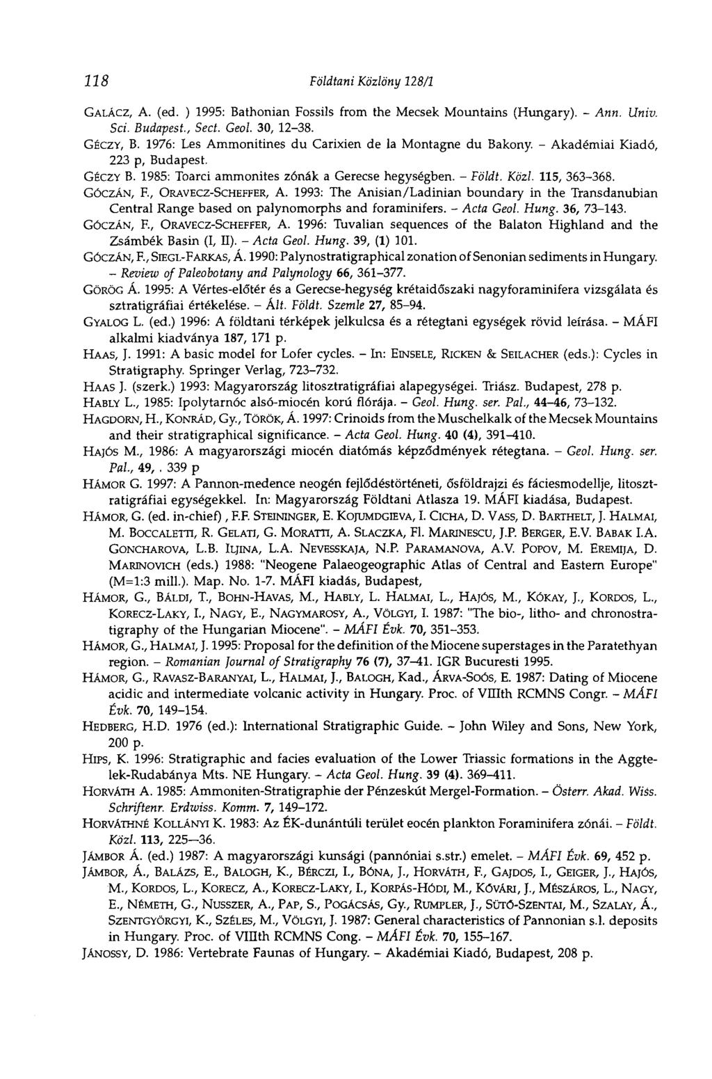 118 Földtani Közlöny 128/1 GALÁCZ, A. (ed. ) 1995: Bathonian Fossils from the Mecsek Mountains (Hungary). - Ann. Univ. Sei. Budapest., Sect. Geol. 30, 12-38. GÉCZY, В.