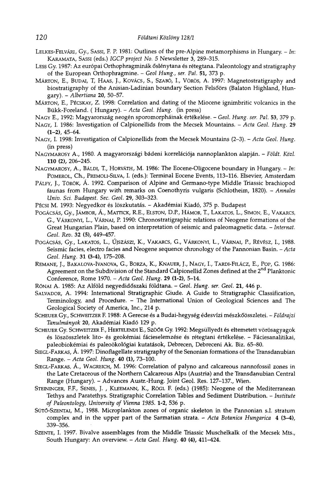 220 Földtani Közlöny 128/1 LELKES-FELVÁRI, Gy., SASSI, F. P. 1981: Outlines of the pre-alpine métamorphisme in Hungary. - In: KARAMATA, SASSI (eds.) 7GCP project No. 5 Newsletter 3, 289-315. LESS Gy.