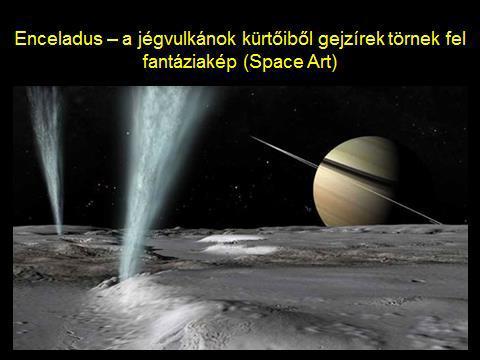 44 ENCELADUS a Szaturnusznak egy kisebb holdja, vulkáni tevékenysége intenzív, de
