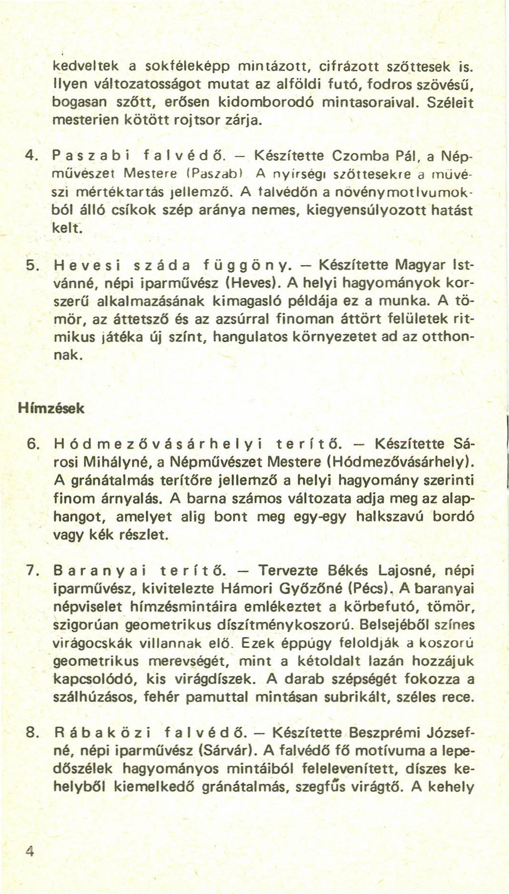 kedveltek a sokféleképp mintázott, cifrázott szöttesek is. Ilyen változatosságot mutat az alföldi futó, fodros szövésű, bogasan szött, erősen kidomborodó mintasoraival.