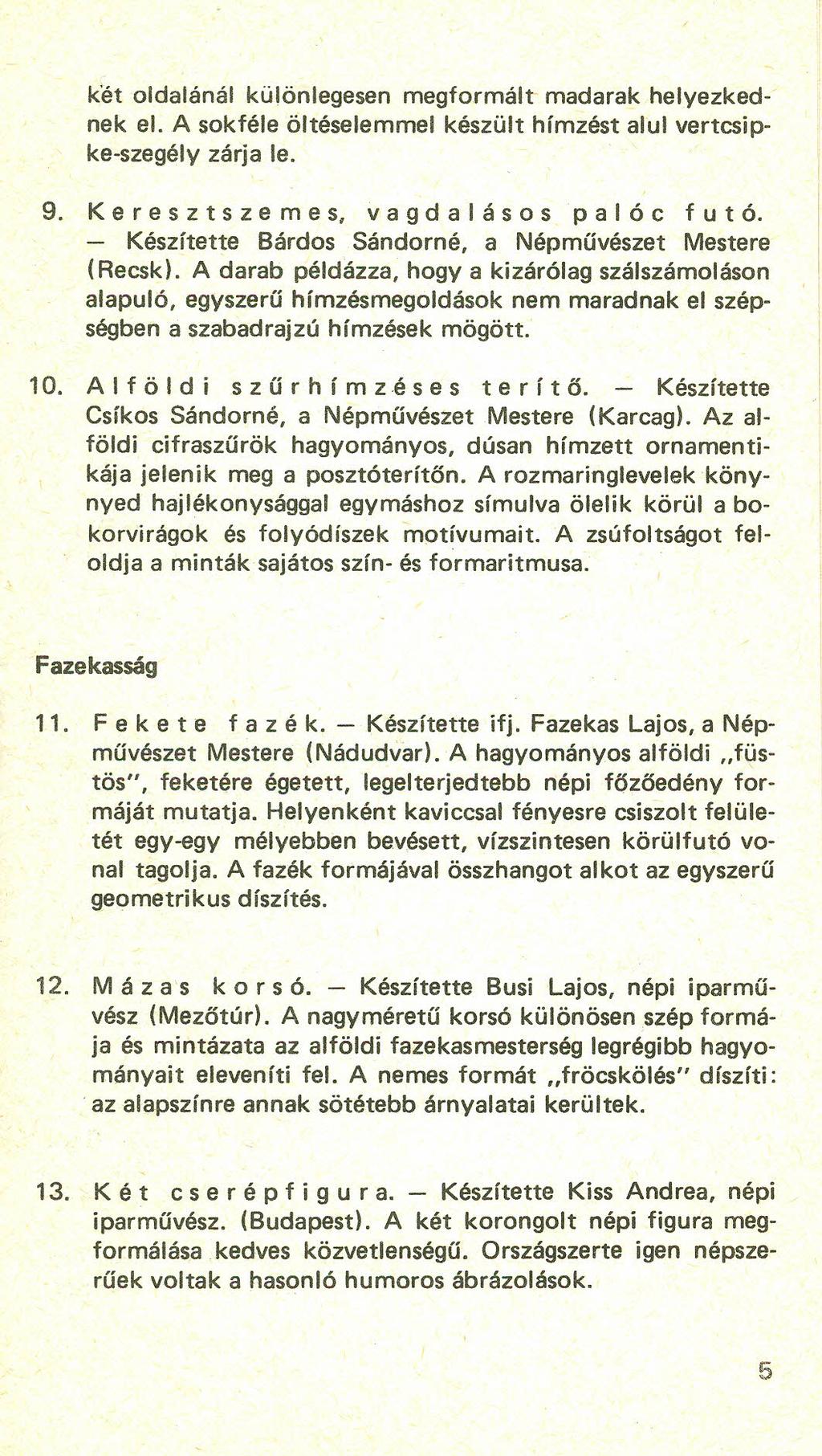 ket oldalánál különlegesen megformált madarak helyezkednek el. A sokféle öltéselemmel készült hímzést alul vertcsipke-szegély zárja le. 9. Ker esz tsz eme s, vag dal á sos pal ó c fut ó.