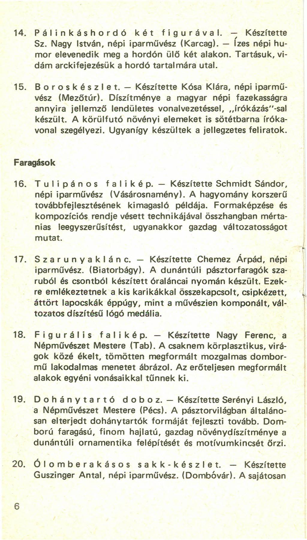 14. Pál i n k á s hor d ó két f i g urá val. - Készítette Sz. Nagy István, népi iparművész (Karcag). - ízes népi humor elevenedik meg a hordón ülő két alakon.