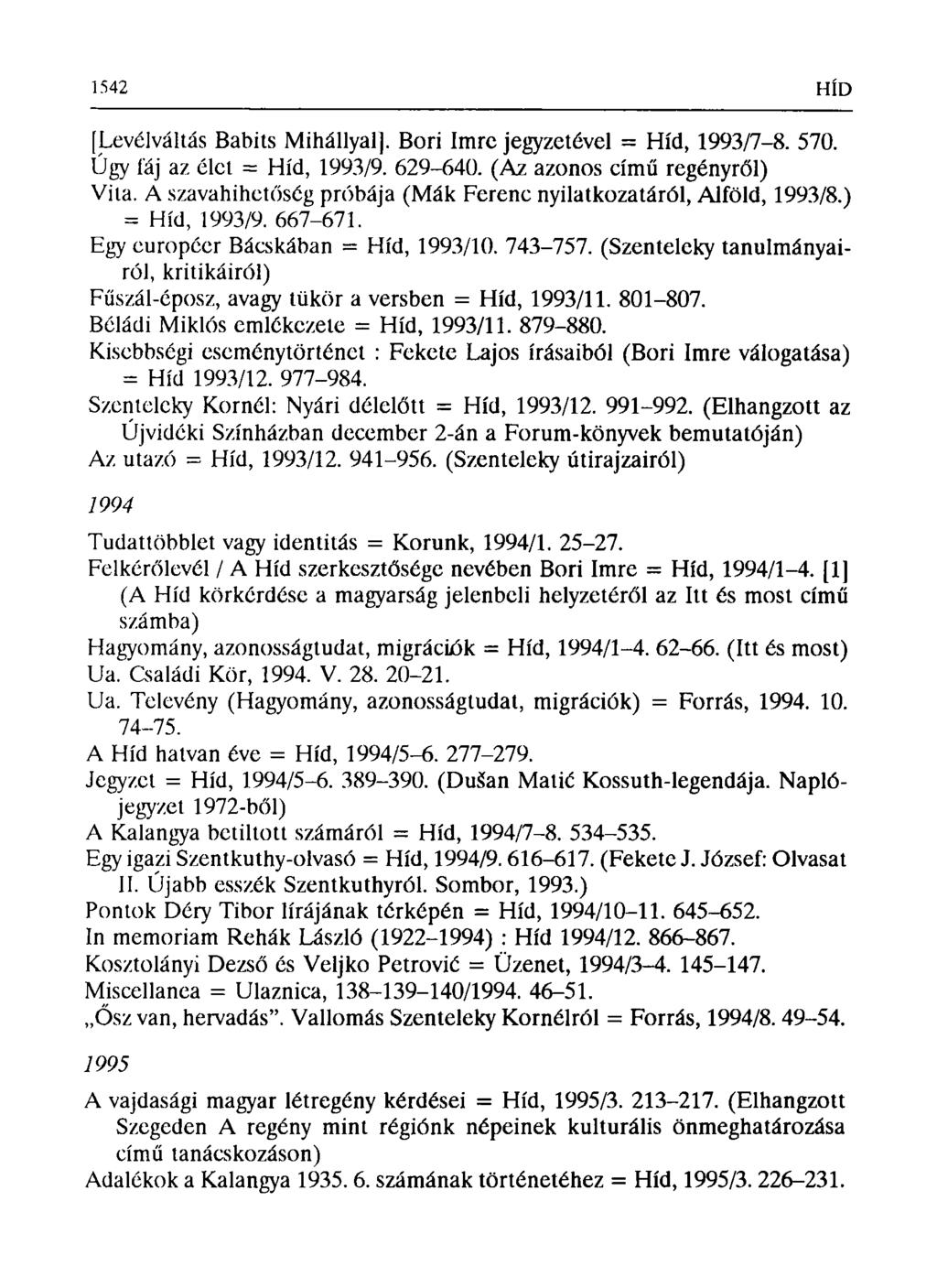[Levélváltás Babits Mihállyal]. Bori Imre jegyzetével = Híd, 1993/7-8. 570. Úgy fáj az élet = Híd, 1993/9. 629-640. (Az azonos című regényről) Vita.