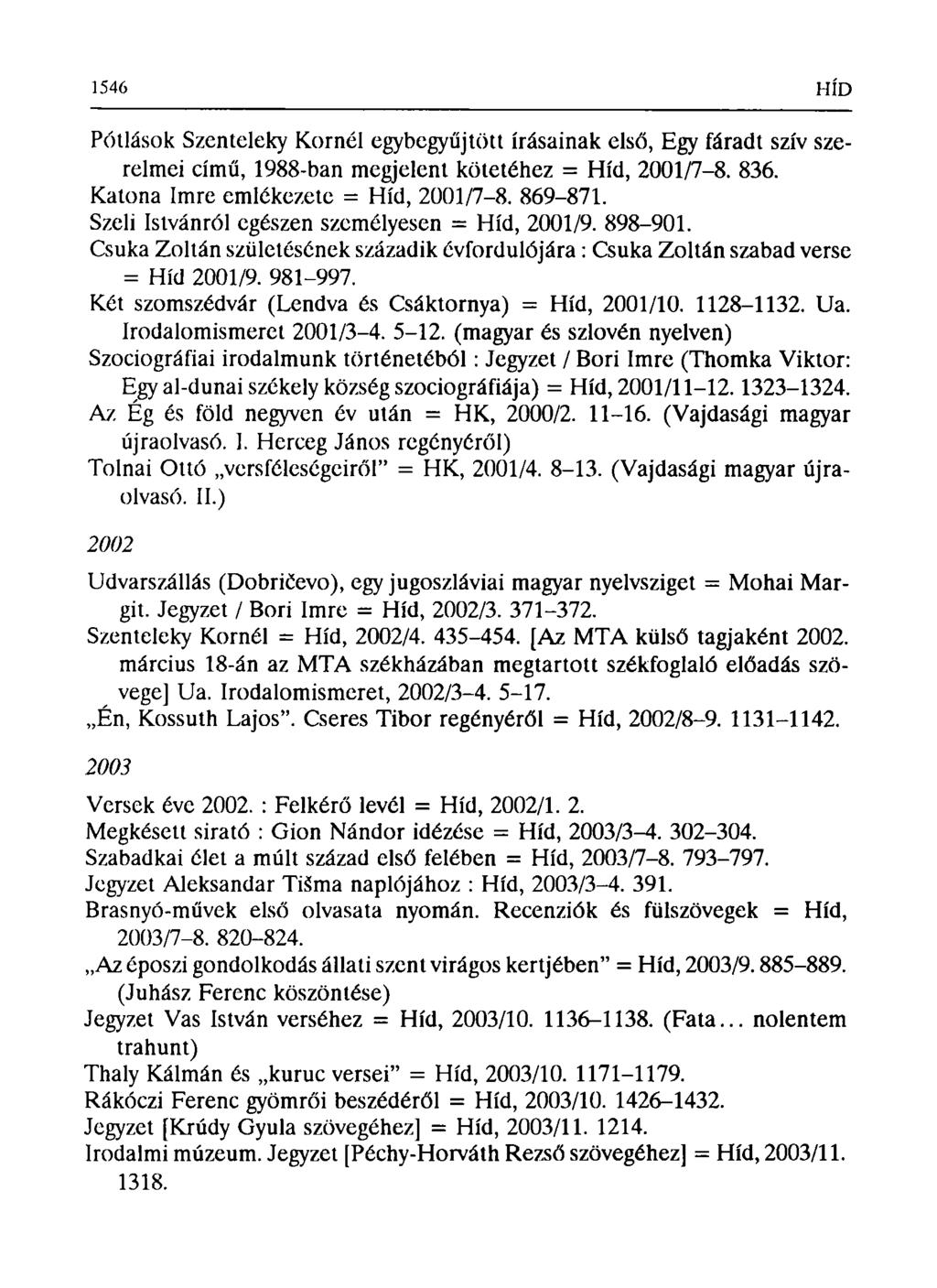 Pótlások Szenteleky Kornél egybegyűjtött írásainak első, Egy fáradt szív szerelmei című, 1988-ban megjelent kötetéhez = Híd, 2001/7-8. 836. Katona Imre emlékezete = Híd, 2001/7-8. 869-871.