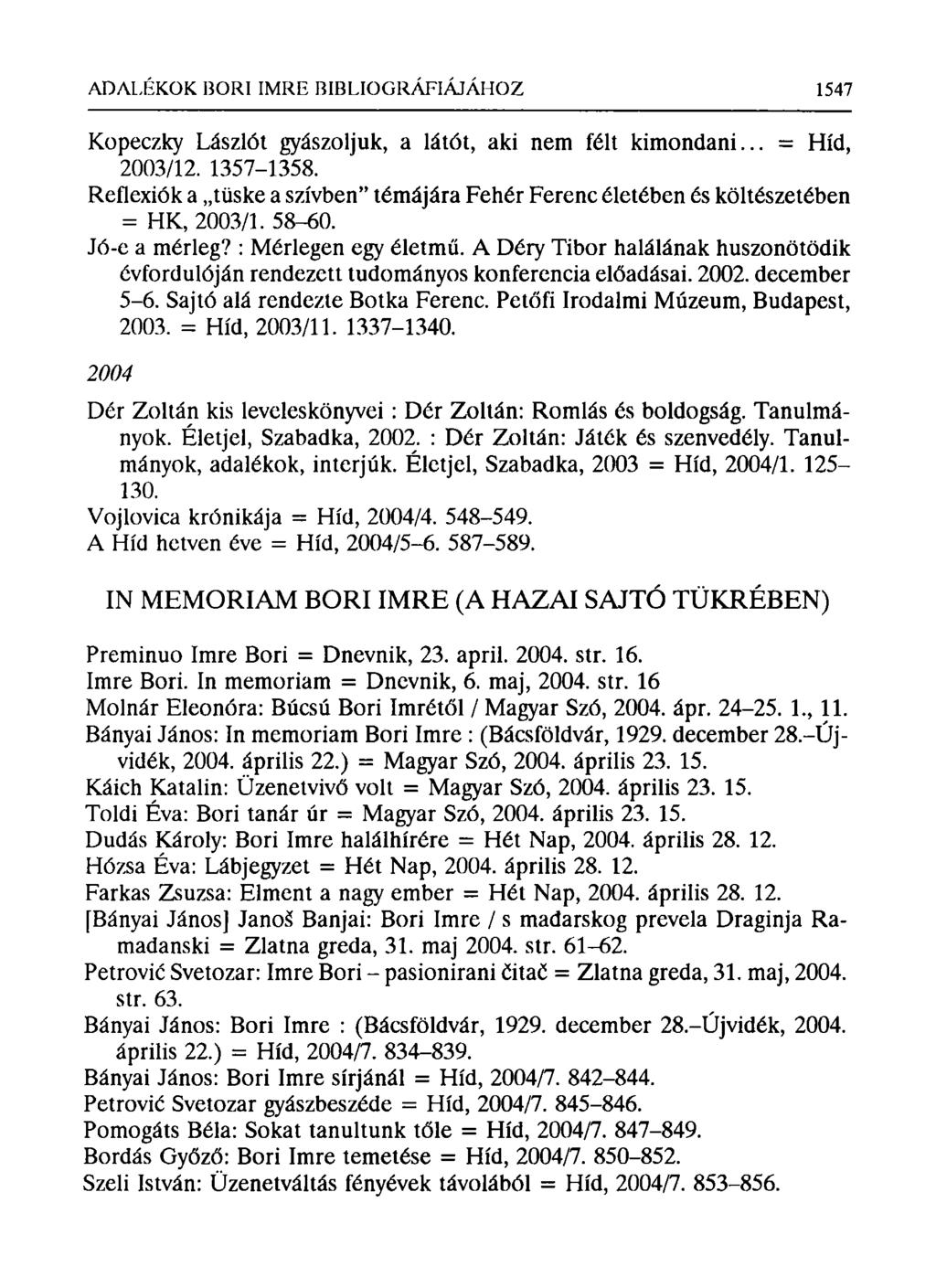 Kopeczky Lászlót gyászoljuk, a látót, aki nem félt kimondani... = Híd, 2003/12. 1357-1358. Reflexiók a tüske a szívben" témájára Fehér Ferenc életében és költészetében = HK, 2003/1. 58-60.