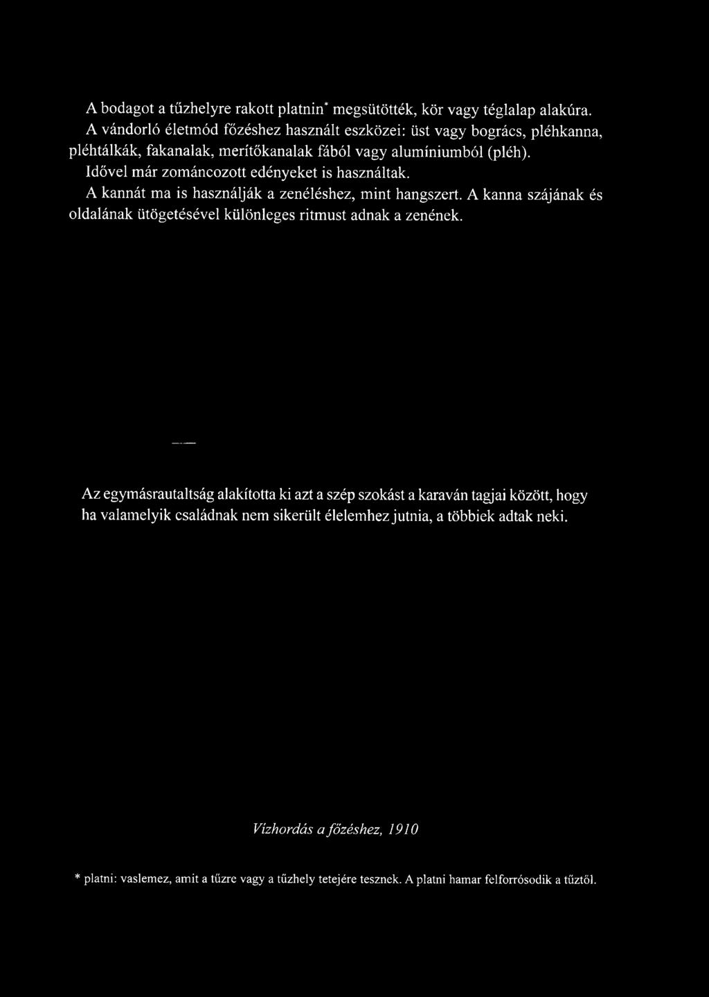 Idővel már zománcozott edényeket is használtak. A kannát ma is használják a zenéléshez, mint hangszert.
