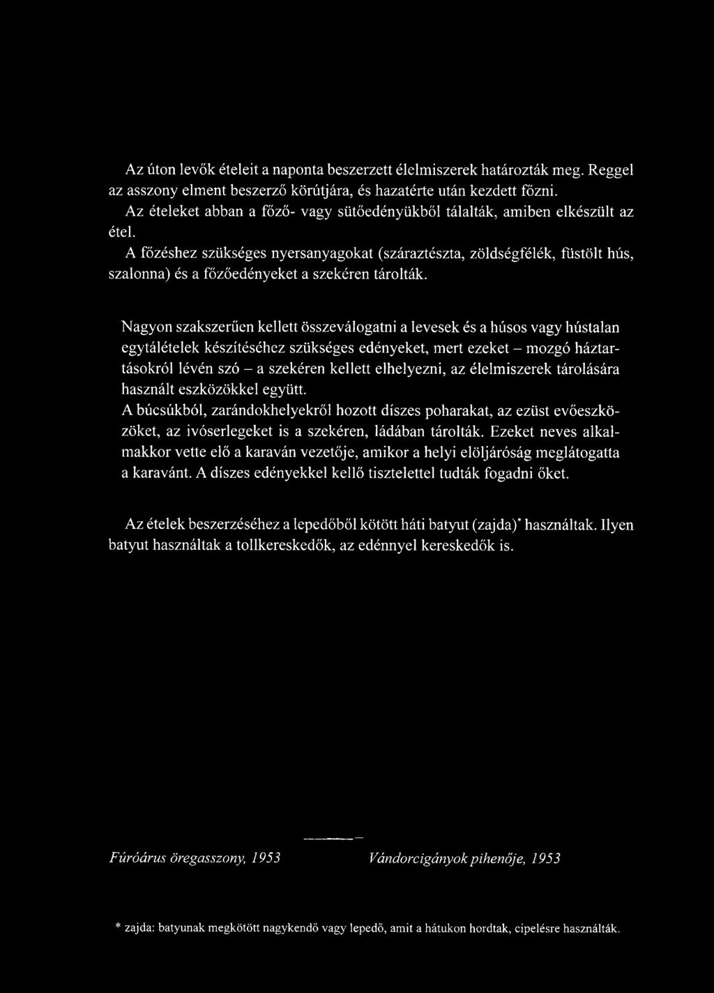 elhelyezni, az élelmiszerek tárolására használt eszközökkel együtt. A búcsúkból, zarándokhelyekről hozott díszes poharakat, az ezüst evőeszközöket, az ivóserlegeket is a szekéren, ládában tárolták.