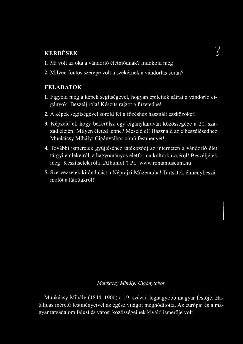 További ismeretek gyűjtéséhez tájékozódj az interneten a vándorló élet tárgyi emlékeiről, a hagyományos életforma kultúrkincséről! Beszéljétek meg! Készítsetek róla Albumot!