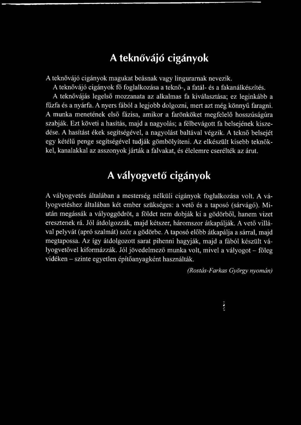 Az elkészült kisebb teknőkkel, kanalakkal az asszonyok járták a falvakat, és élelemre cserélték az árut. A vályogvető cigányok A vályogvetés általában a mesterség nélküli cigányok foglalkozása volt.