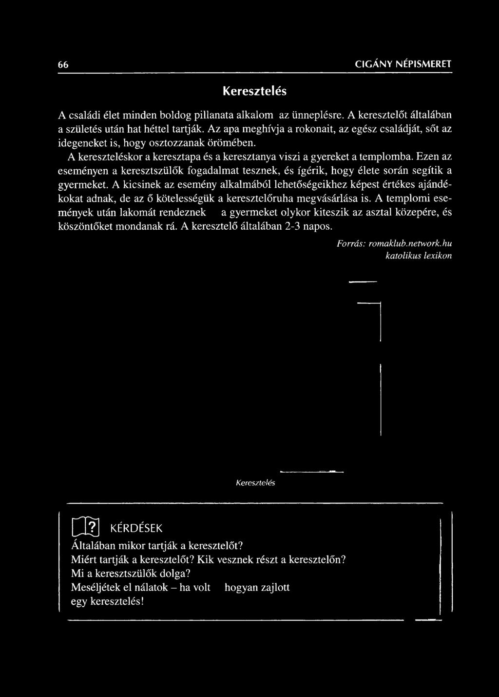 A kicsinek az esemény alkalmából lehetőségeikhez képest értékes ajándékokat adnak, de az ő kötelességük a keresztelőruha megvásárlása is.