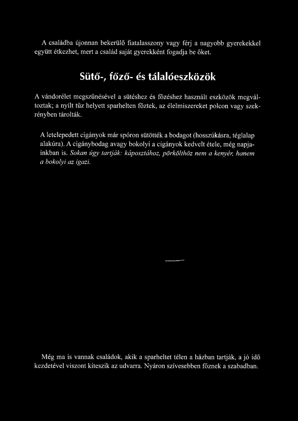 szekrényben tárolták. A letelepedett cigányok már spóron sütötték a bodagot (hosszúkásra, téglalap alakúra). A cigánybodag avagy bokolyi a cigányok kedvelt étele, még napjainkban is.