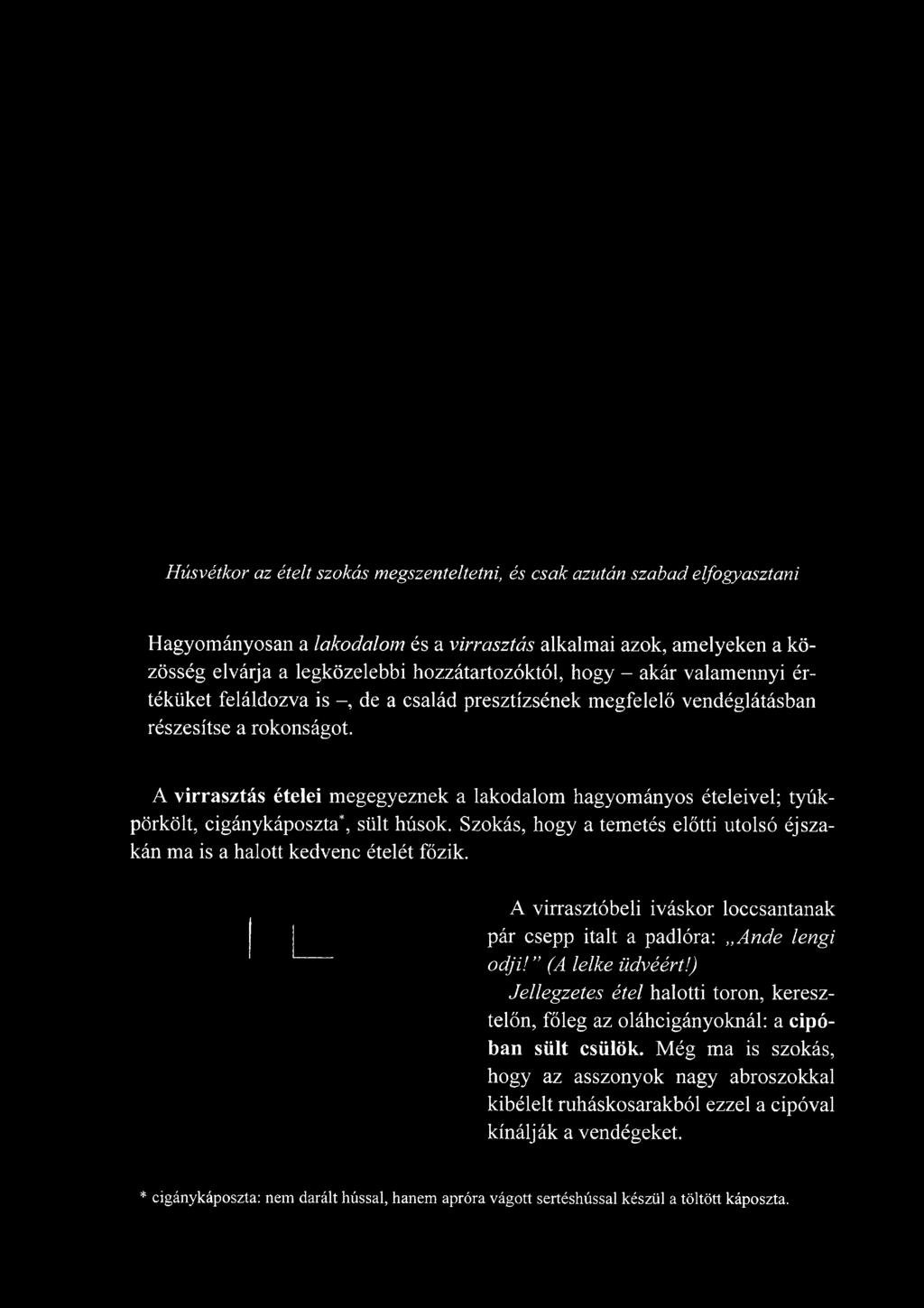 A virrasztóbeli iváskor loccsantanak pár csepp italt a padlóra: Ande lengi odji! (A lelke üdvéért!