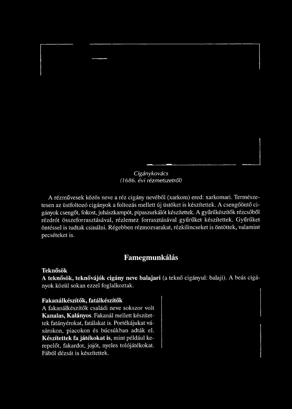 Régebben rézmozsarakat, rézkilincseket is öntöttek, valamint pecséteket is.