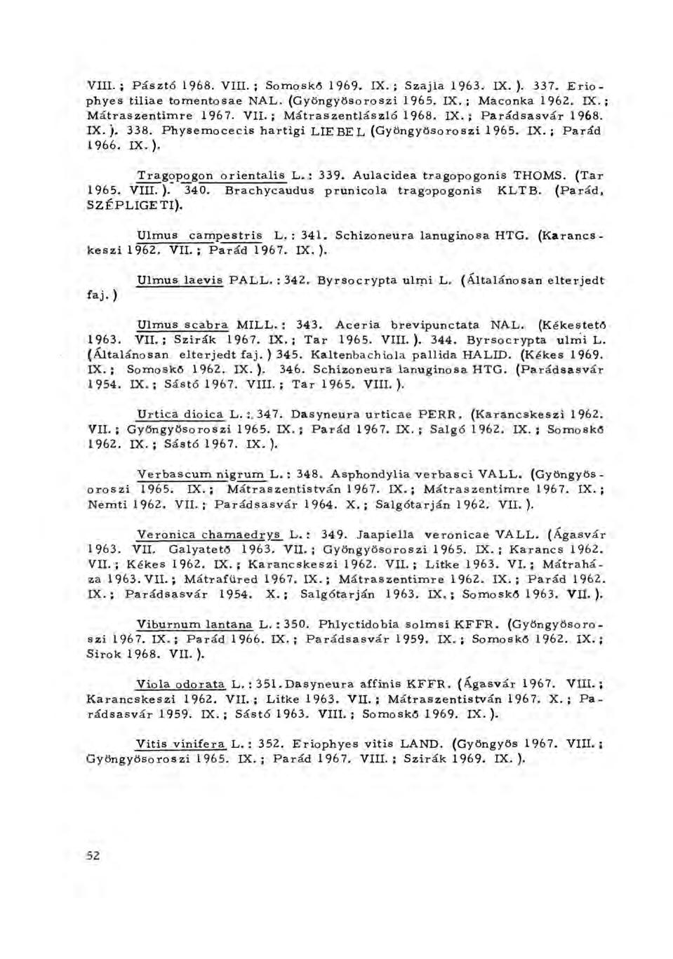 VIII.; Pásztó 1968. VIII.; Somoskô 1969. IX.; Szajla 1963. IX.). 337. Eriophyes tiliae tomentosae NAL. (Gyöngyösoroszi 1965. IX.; Maconka 1962. IX.; Mátraszentimre 1967. VII.; Mátraszentlászló 1968.