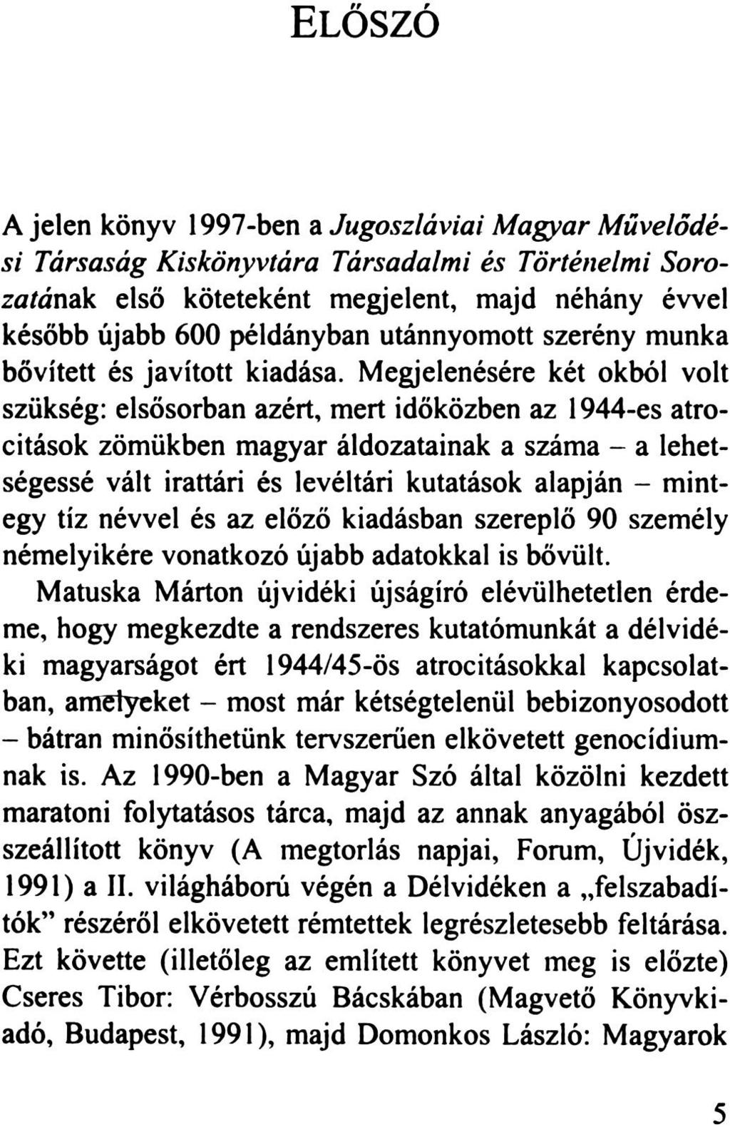 ELŐSZÓ A jelen könyv 1997-ben a Jugoszláviai Magyar Művelődési Társaság Kiskönyvtára Társadalmi és Történelmi Sorozatának első köteteként megjelent, majd néhány évvel később újabb 600 példányban
