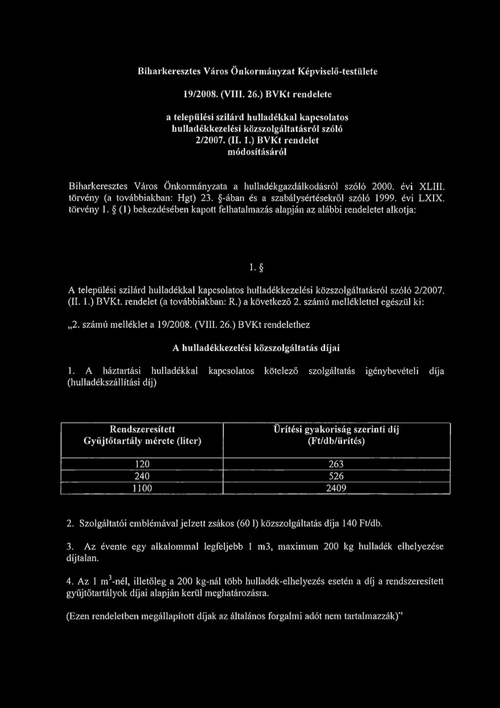 (1) bekezdésében kapott felhatalmazás alapján az alábbi rendeletet alkotja: l- A települési szilárd hulladékkal kapcsolatos hulladékkezelési közszolgáltatásról szóló 2/2007. (II. 1.) BVKt.