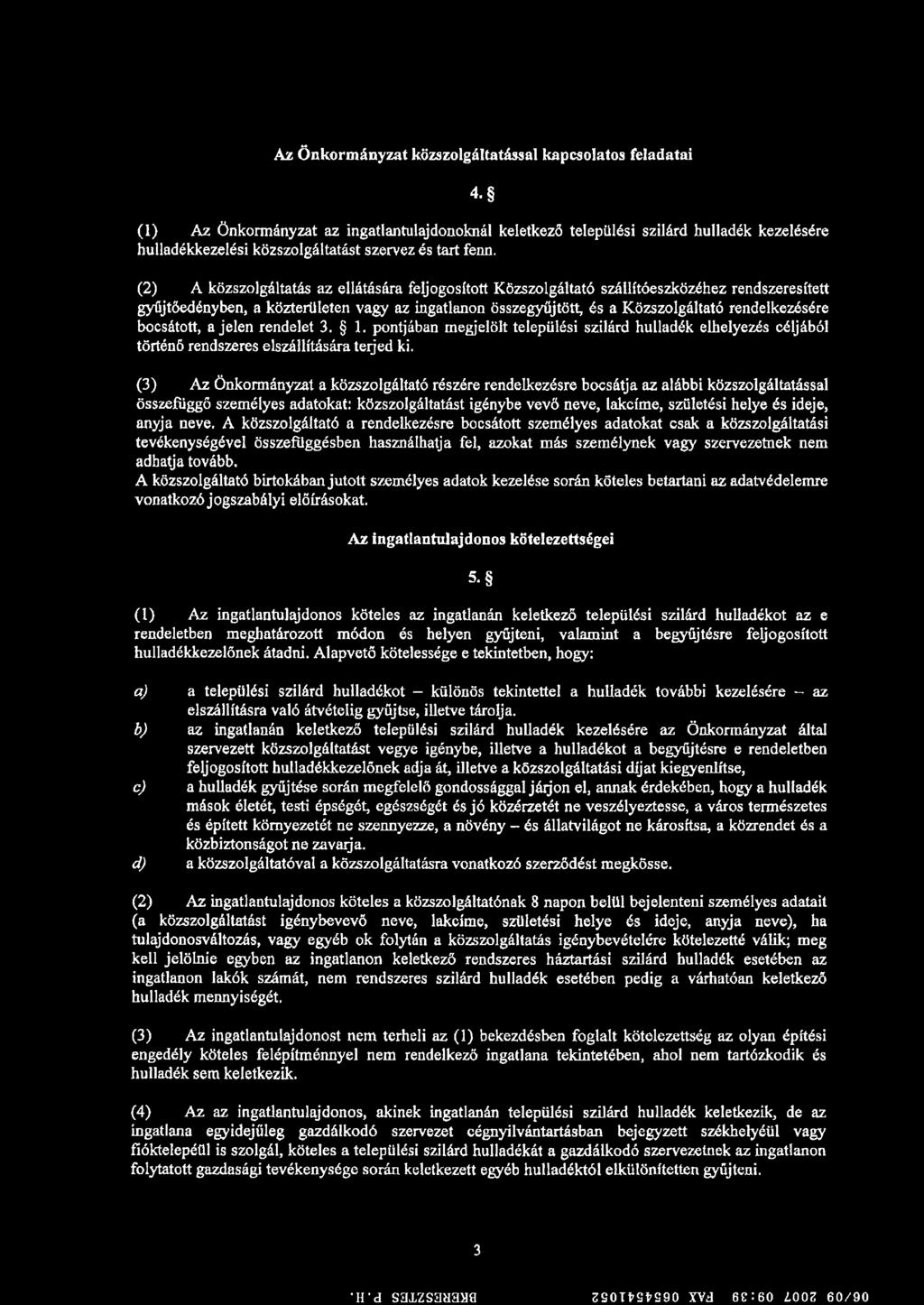 (2) A közszolgáltatás az ellátására feljogosított Közszolgáltató szállítóeszközéhez rendszeresített gyűjtőedényben, a közterületen vagy az ingatlanon összegyűjtött, és a Közszolgáltató rendelkezésére