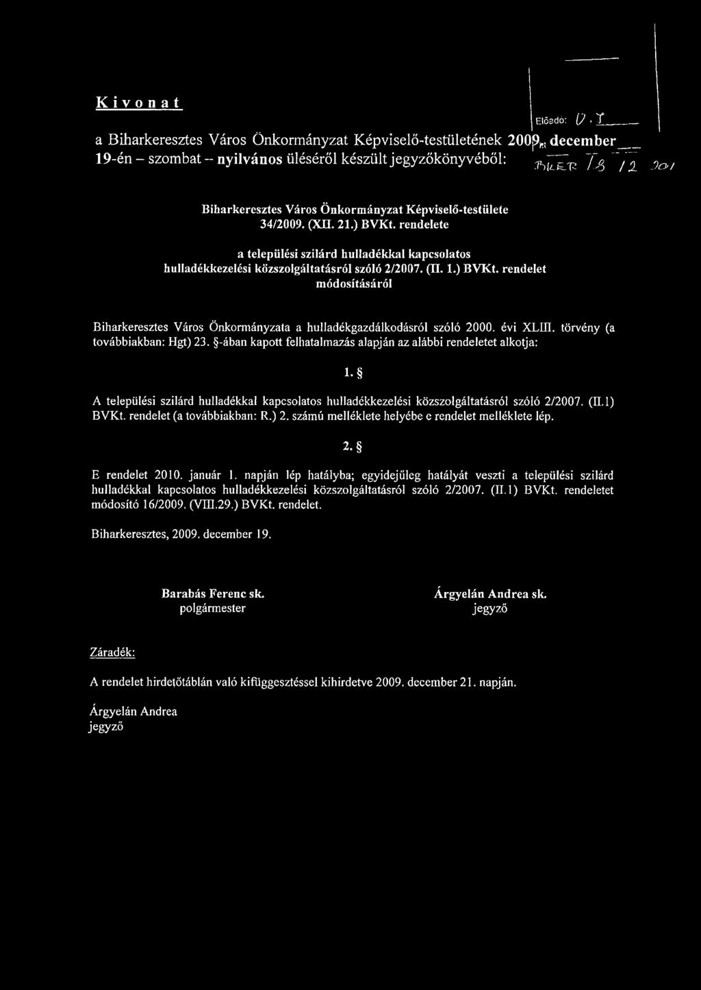 Képviselő-testüIete 34/2009. (XH. 21.) BVKt. rendelete a települési szilárd hulladékkal kapcsolatos hulladékkezelési közszolgáltatásról szóló 2/2007. (II. 1.) BVKt. rendelet módosításáról Biharkeresztes Város Önkormányzata a hulladékgazdálkodásról szóló 2000.