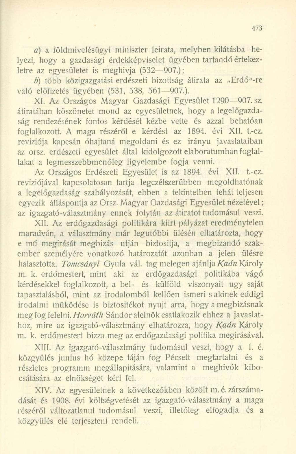 a) a öldmivelésügyi miniszter leirata, melyben kilátásba helyezi, hogy a gazdasági érdekképviselet ügyében tartandó értekezletre az egyesületet is meghívja (532 907.