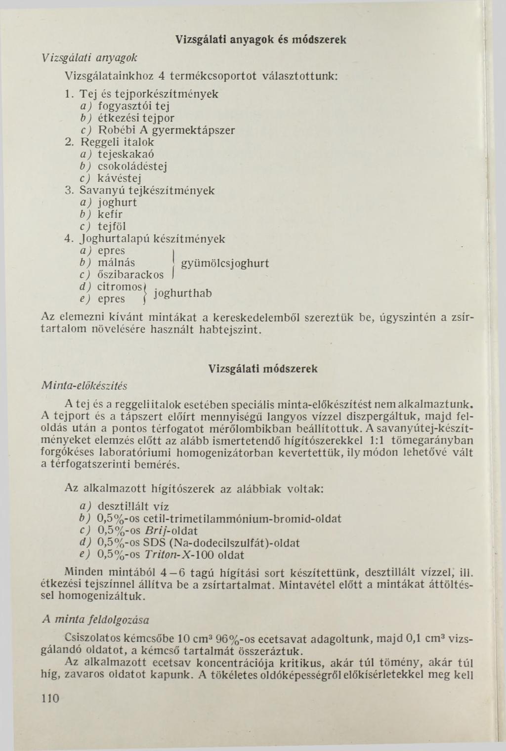 Vizsgálati anyagok Vizsgálati anyagok és módszerek Vizsgálatainkhoz 4 termékcsoportot választottunk: 1. Tej és tejporkészítmények a) fogyasztói tej b) étkezési tejpor c) Robébi A gyermektápszer 2.