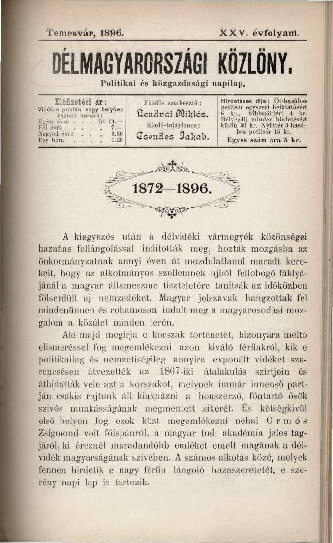 Temesvár, 1896. XXV. évfolyam. DÉLMAGYARORSZÁGI KÖZLÖNY. Politikai és közgazdasági napilap. Előfizetési ár: Vidékre postán vagy helyben házhoz hordva: Egész évre... frt 14. Fel évre.... 7.