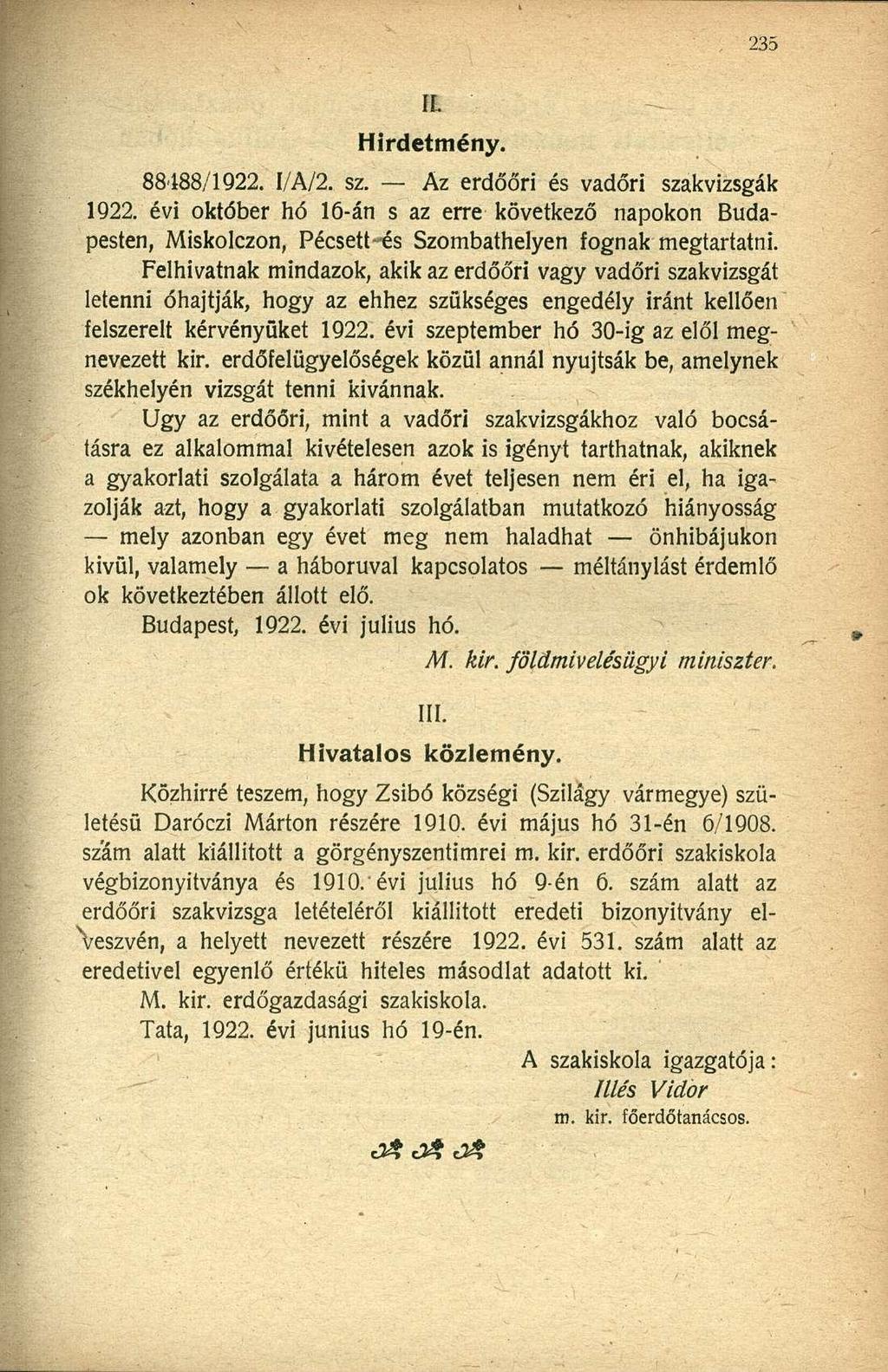 IL Hirdetmény. 88488/1922. I/A/2. sz. Az erdőőri és vadőri szakvizsgák 1922. évi október hó 16-án s az erre következő napokon Budapesten, Miskolczon, Pécsett és Szombathelyen fognak megtartatni.