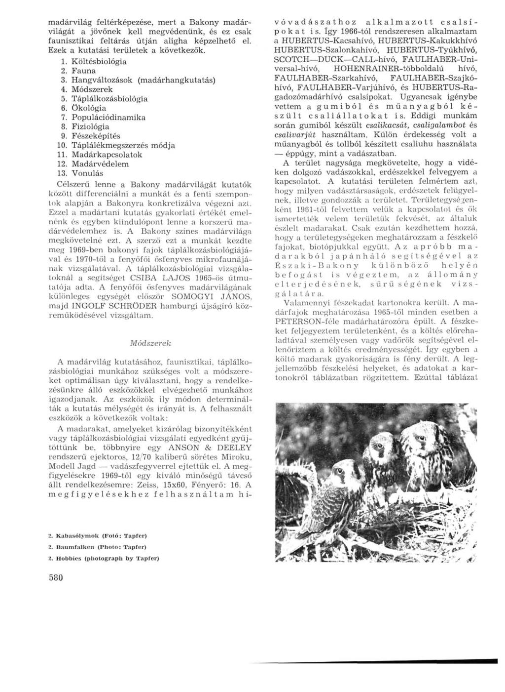 madárvilág feltérképezése, mert a Bakony madárvilágát a jövőnek kell megvédenünk, és ez csak faunisztikai feltárás útján aligha képzelhető el. Ezek a kutatási területek a következők. 1.