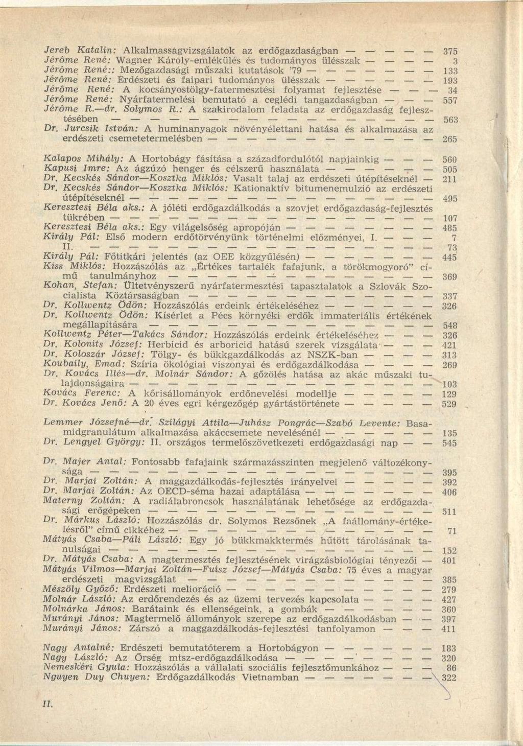 Jereb Katalin: Alkalmasságvizsgálatok az erdőgazdaságban 375 Jérőmé René: Wagner Károly-emlékülés és tudományos ülésszak 3 Jéróme René:: Mezőgazdasági műszaki kutatások '79 133 Jéróme René: Erdészeti
