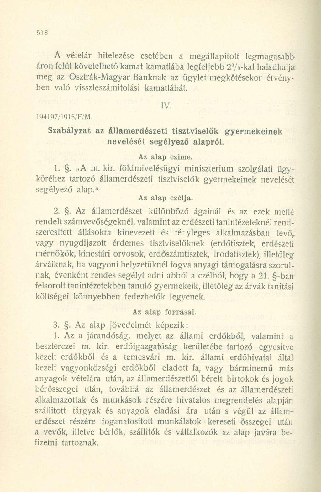 A vételár hitelezése esetében a megállapított legmagasabb áron felül követelhető kamat kamatlába legfeljebb 2 H /o-kal haladhatja meg az Osztrák-Magyar Banknak az ügylet megkötésekor érvényben való