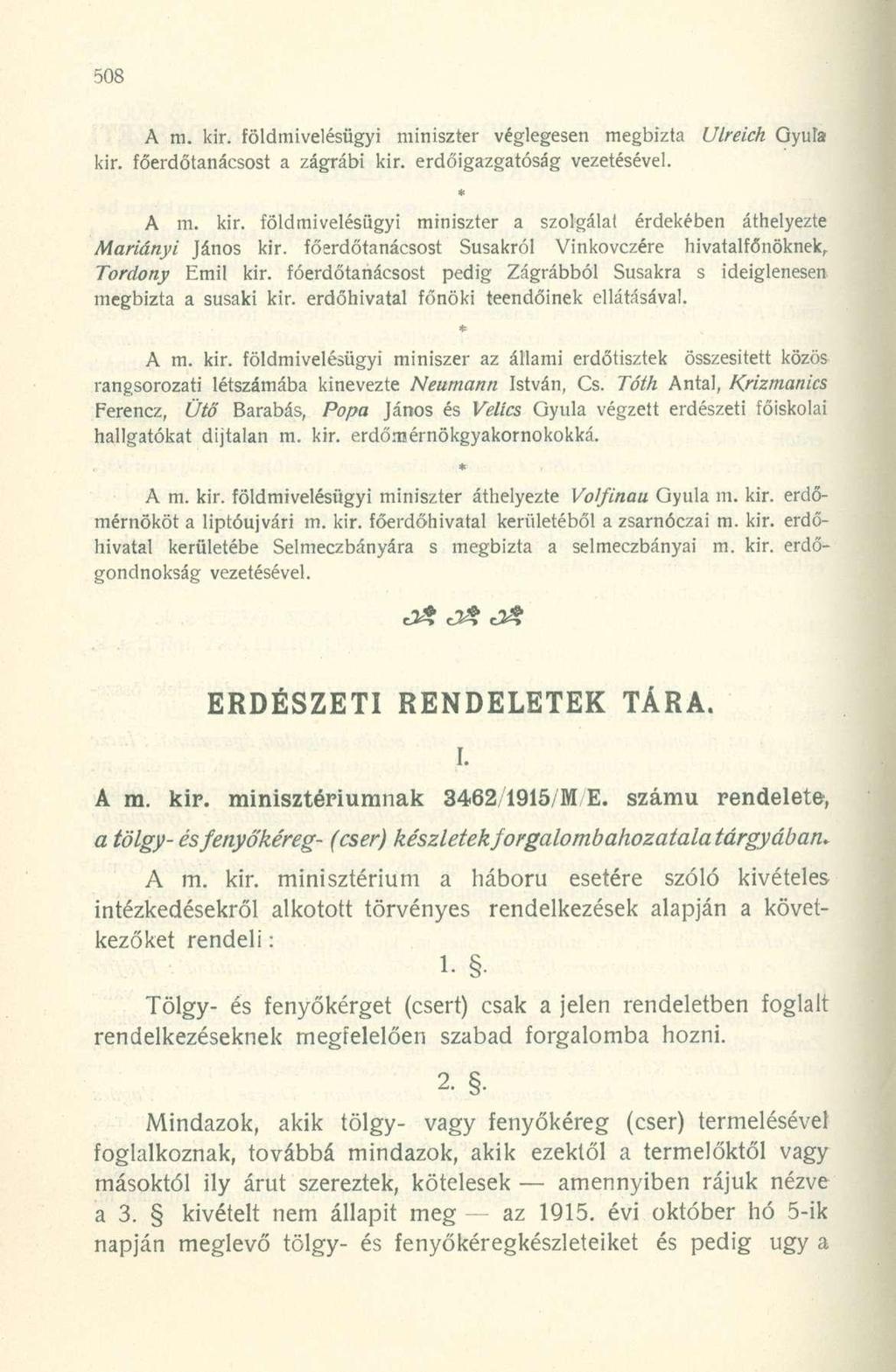 A m. kir. földmivelésügyi miniszter véglegesen megbízta Ulreich Gyufa kir. főerdőtanácsosi a zágrábi kir. erdőigazgatóság vezetésével. * A m. kir. földmivelésügyi miniszter a szolgálat érdekében áthelyezte Mariányi János kir.