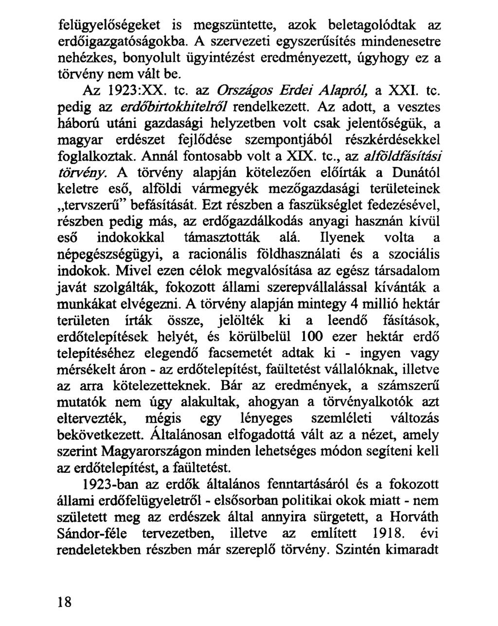 felügyelőségeket is megszüntette, azok beletagolódtak az erdőigazgatóságokba. A szervezeti egyszerűsítés mindenesetre nehézkes, bonyolult ügyintézést eredményezett, úgyhogy ez a törvény nem vált be.