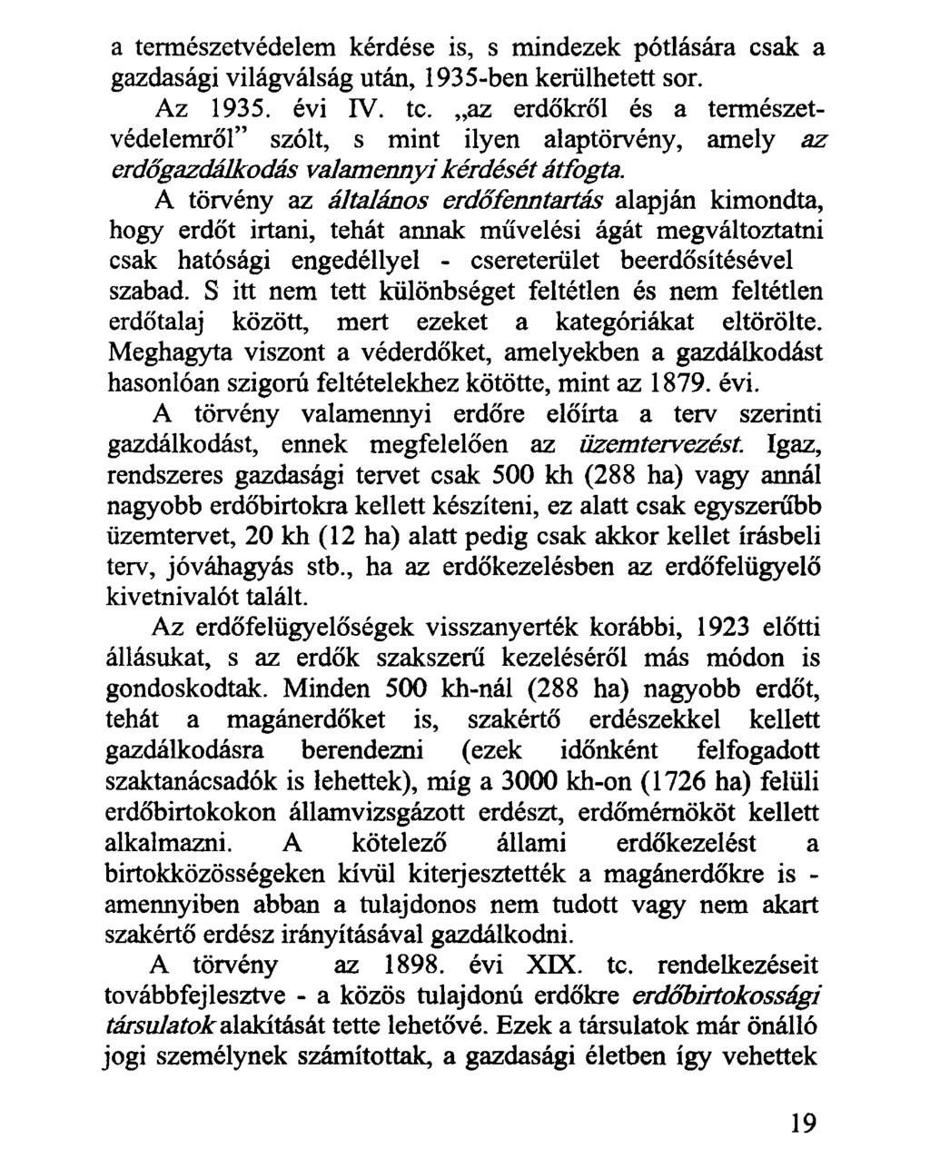 a természetvédelem kérdése is, s mindezek pótlására csak a gazdasági világválság után, 1935-ben kerülhetett sor. Az 1935. évi IV. te. az erdőkről és a természetvédelemről szólt, s mint ilyen alaptörvény, amely az erdőgazdálkodás valamennyi kérdését átfogta.