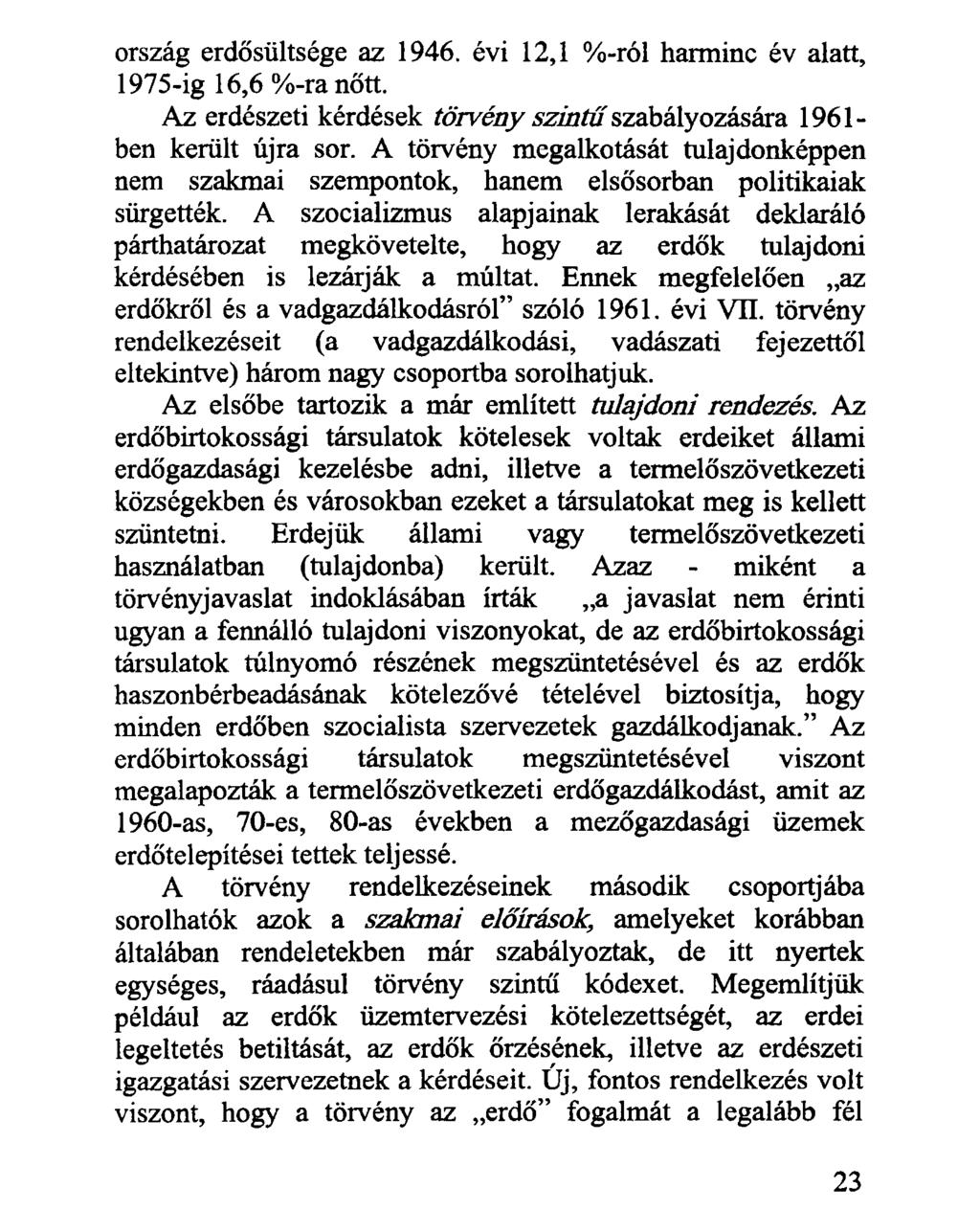 ország erdősültsége az 1946. évi 12,1 %-ról harminc év alatt, 1975-ig 16,6 %-ra nőtt. Az erdészeti kérdések törvény szintű szabályozására 1961- ben került újra sor.