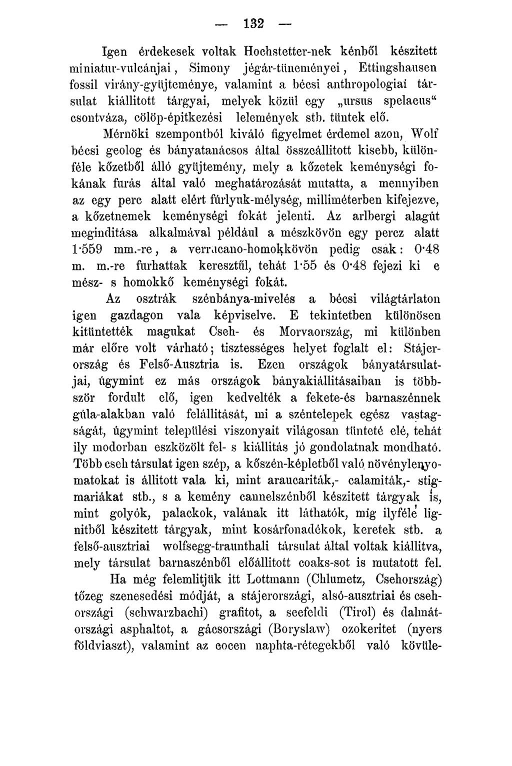 132 Igen érdekesek voltak Hochstetter-nek kénből készített miniatűr-vulcánjai, Simony jégár-tüneményei, Ettingshausen fossil virány-gylijteménye, valamint a bécsi anthropologiai társulat kiállított