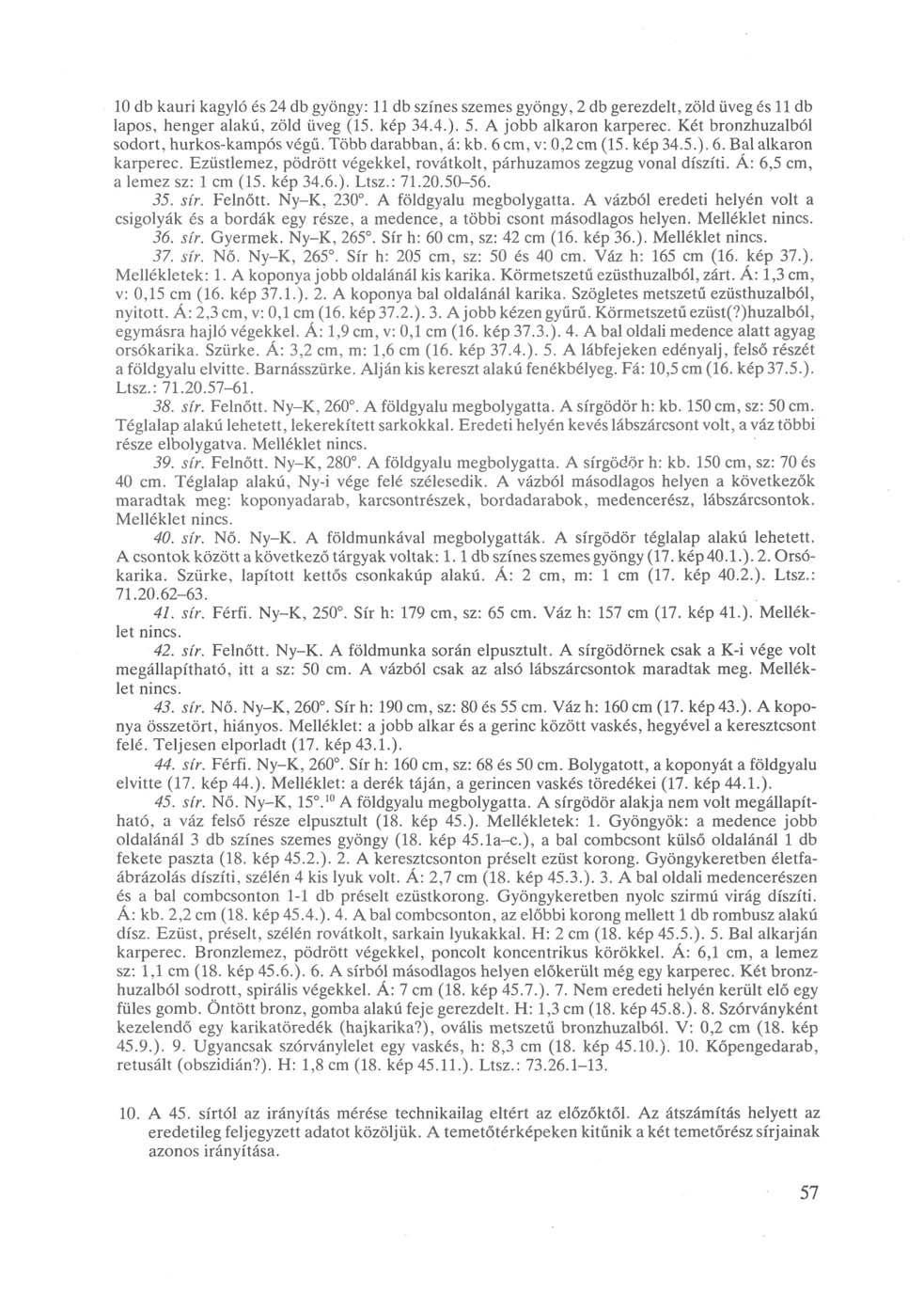 10 db kauri kagyló és 24 db gyöngy: 11 db színes szemes gyöngy, 2 db gerezdéit, zöld üveg és 11 db lapos, henger alakú, zöld üveg (15. kép 34.4.). 5. A jobb alkaron karperec.