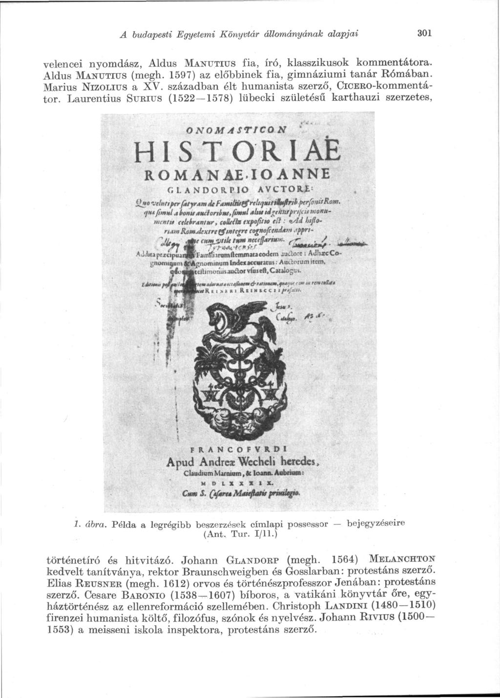 A budapesti Egyetemi Könyvtár állományának alapjai 301 velencei nyomdász, Aldus MANUTIUS fia, író, klasszikusok kommentátora. Aldus MANUTITJS (megh. 1597) az előbbinek fia, gimnáziumi tanár Rómában.