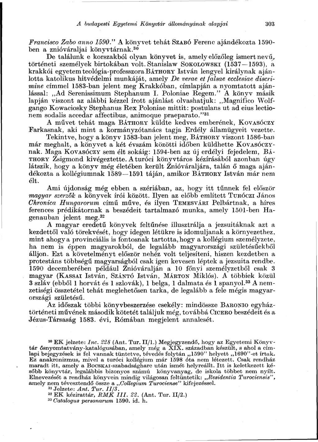 A budapesti Egyetemi Könyvtár állományának alapjai 303 Francisco Zabo anno 1590." A könyvet tehát SZABÓ Ferenc ajándékozta 1590- ben a znió váralj ai könyvtárnak.