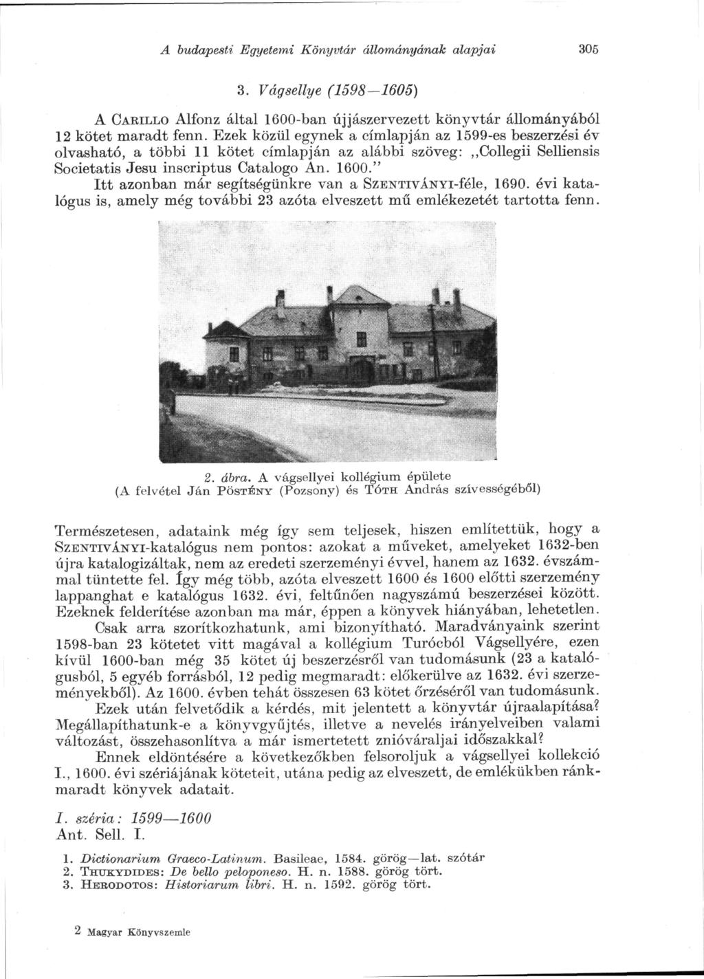 A budapesti Egyetemi Könyvtár állományának alapjai 3. Vágsellye 305 (1598-1605) A CARILLO Alfonz által 1600-ban újjászervezett könyvtár állományából 12 kötet maradt fenn.