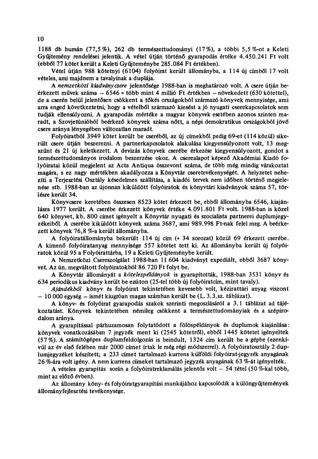 10 1188 db humán (77,5%), 262 db természettudományi (17%), a többi 5,5 %-ot a Keleti Gyűjtemény rendelései jelentik. A vétel útján történő gyarapodás értéke 4.450.