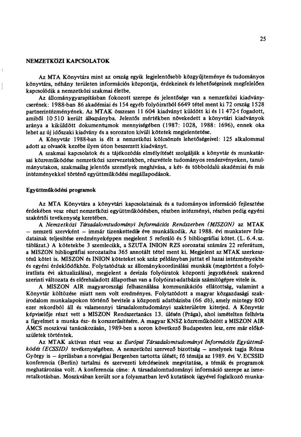 25 NEMZETKÖZI KAPCSOLATOK Az MTA Könyvtára mint az ország egyik legjelentősebb közgyűjteménye és tudományos könyvtára, néhány területen információs központja, érdekeinek és lehetőségeinek megfelelően