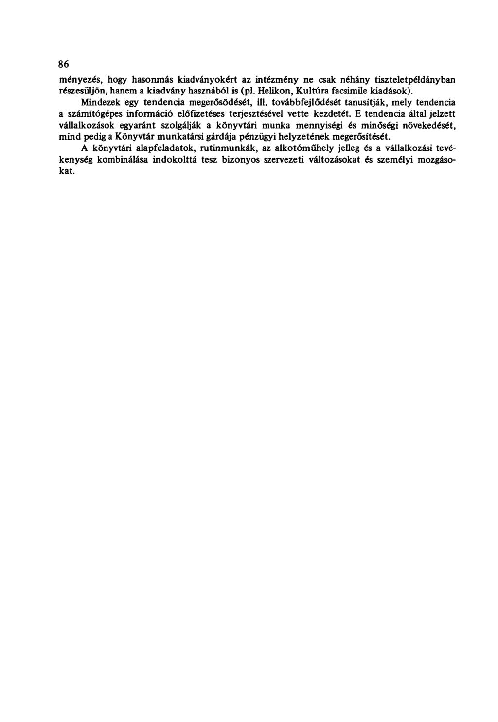 86 ményezés, hogy hasonmás kiadványokért az intézmény ne csak néhány tiszteletpéldányban részesüljön, hanem a kiadvány hasznából is (pl. Helikon, Kultúra facsimile kiadások).