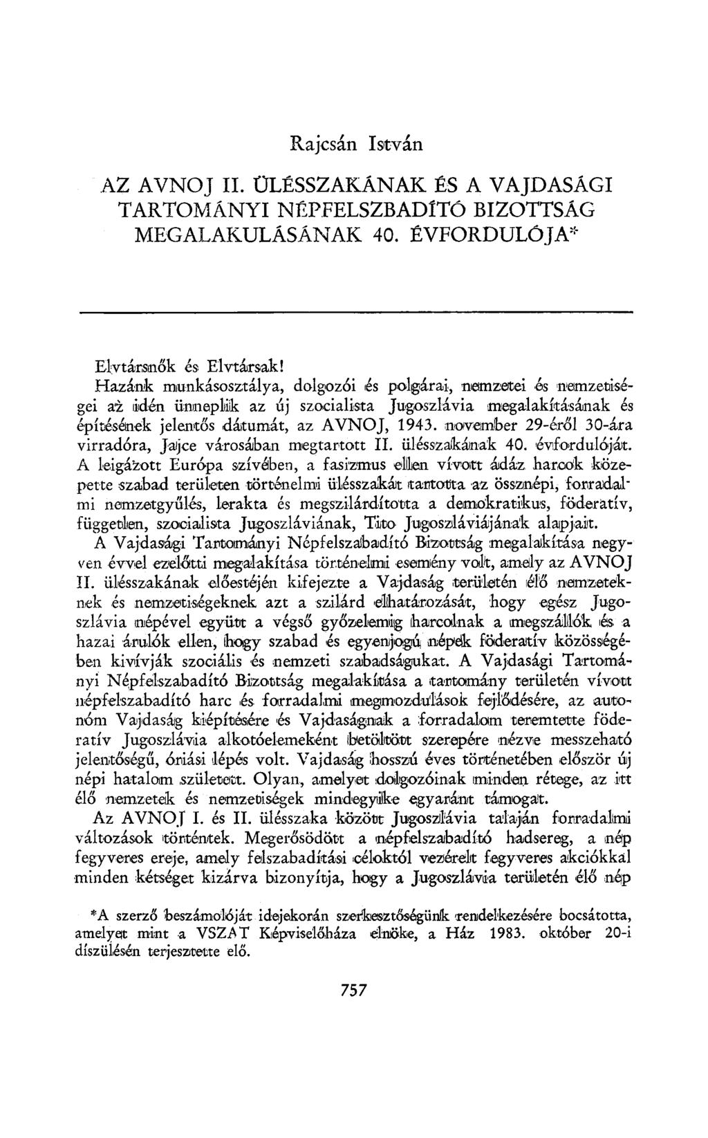 Rajcsán István AZ AVNOJ II. ÜLÉSSZAKÁNAK ÉS A VAJDASÁGI TARTOMÁNYI NÉP FELSZB ADlTÓ BIZOTTSÁG MEGALAKULÁSÁNAK 40. ÉVFORDULÓ JA* Elvtársnők és Elvtársak!