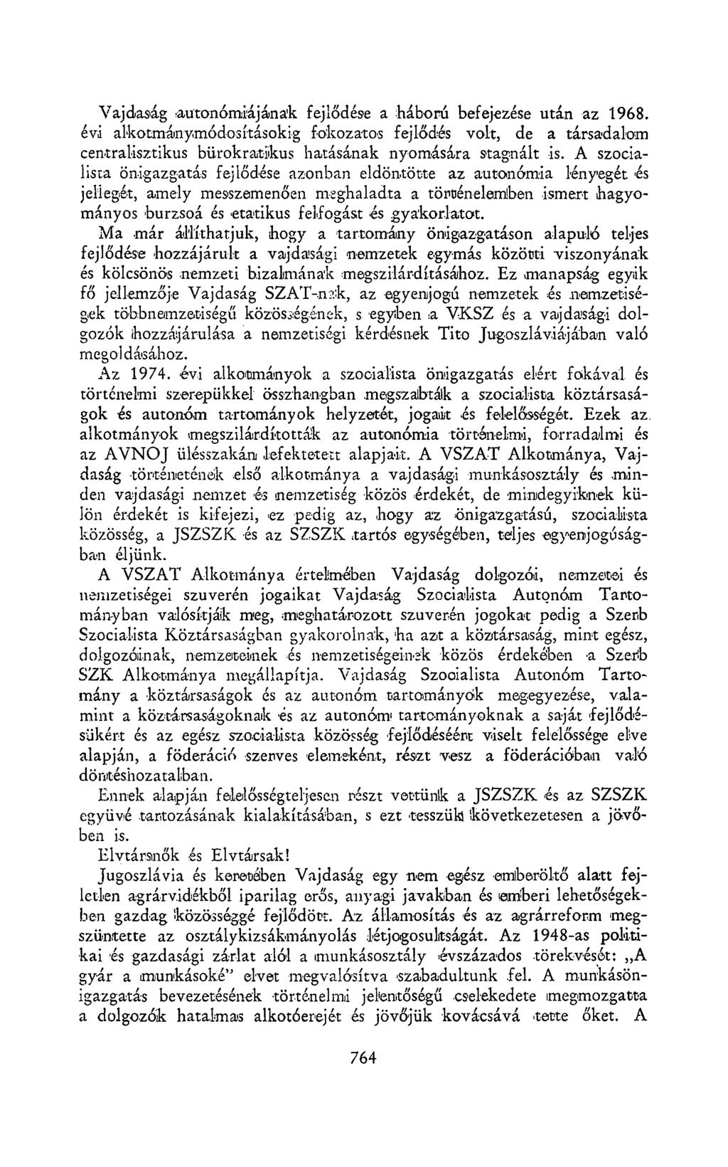 Vajdaság autonómiájának fejlődése a háború befejezése után az 1968. évi alkotmánymódosításokig fokozatos fejlődés volt, de a társadalom centralisztikus bürokratikus hatásának nyomására stagnált is.