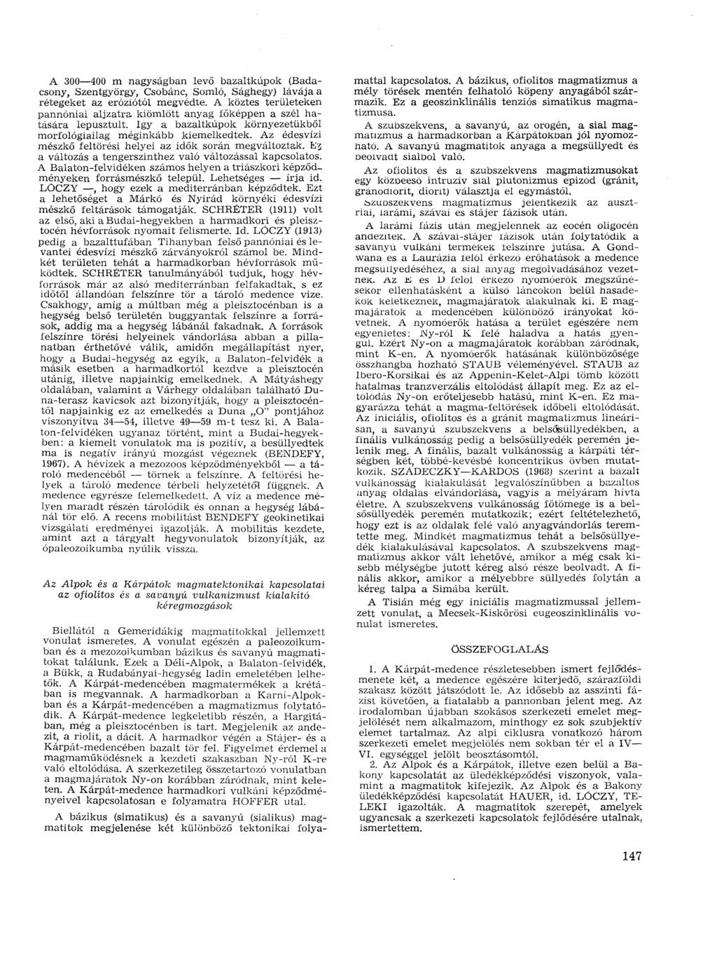 A 300 400 m nagyságban levő bazaltkúpok (Badacsony, Szentgyörgy, Csobánc, Somló, Sághegy) lávája a rétegeket az eróziótól megvédte.
