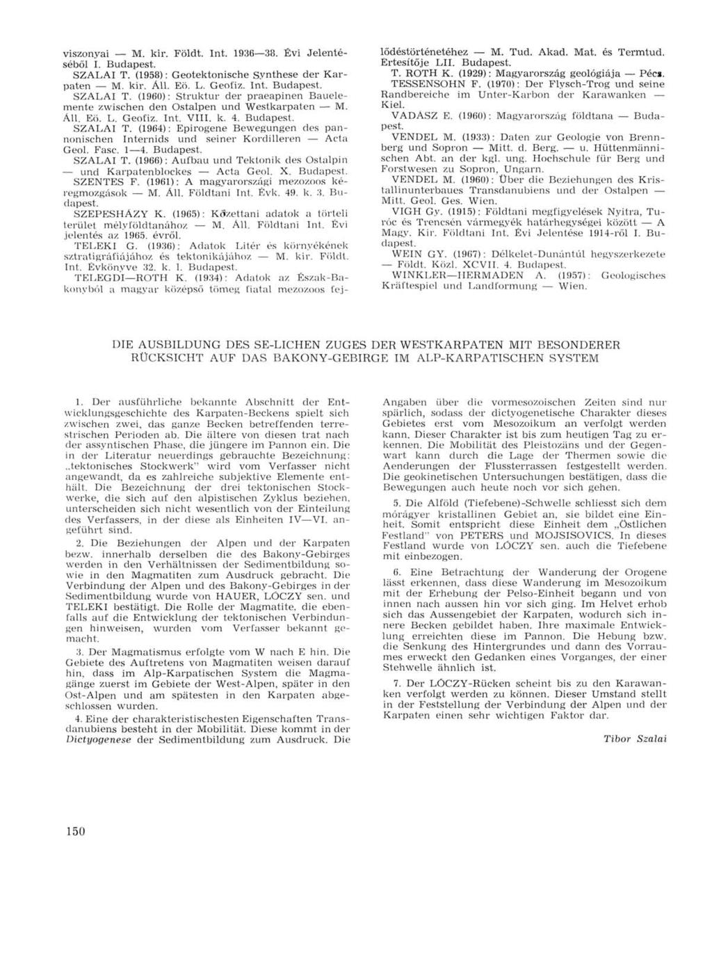 viszonyai M. kir. Földt. Int. 1936 38. Évi Jelentéséből I. Budapest. SZÁLAI T. (1958) : Geotektonische Synthese der Karpaten M. kir. Áll. Eö. L. Geofiz. Int. Budapest. SZÁLAI T. (I960) : Struktur der praeapinen Bauelemente zwischen den Ostalpen und Westkarpaten M.