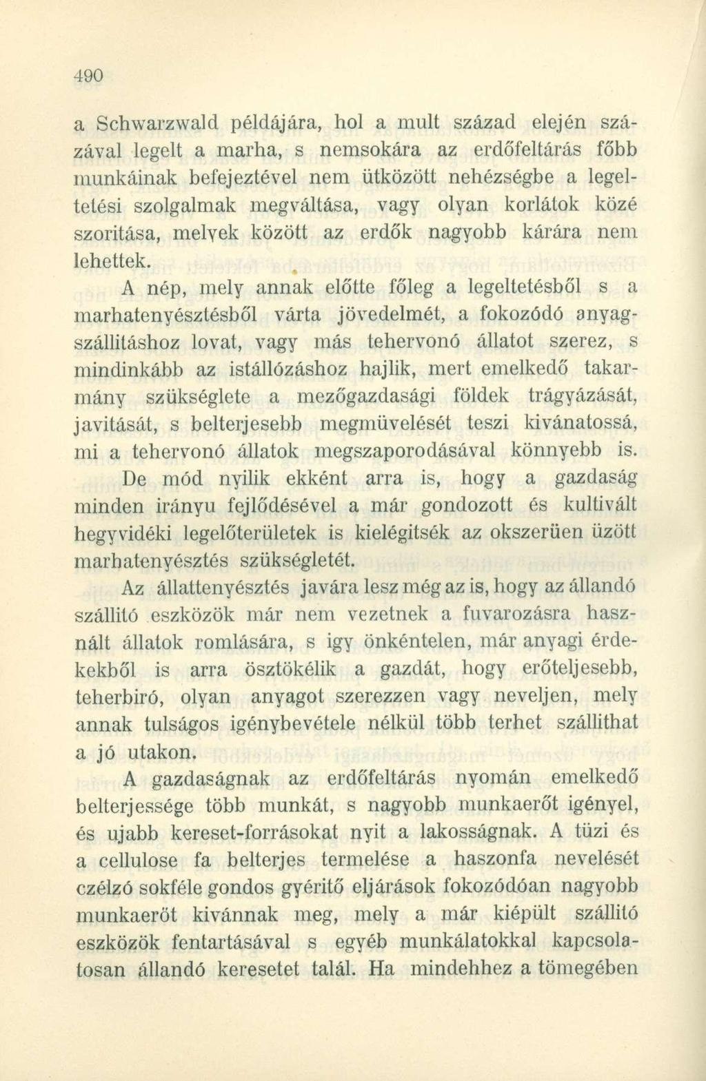 a Schwarzwald példájára, hol a mult század elején százával legelt a marha, s nemsokára az erdőfeltárás főbb munkáinak befejeztével nem ütközött nehézségbe a legeltetési szolgalmak megváltása, vagy