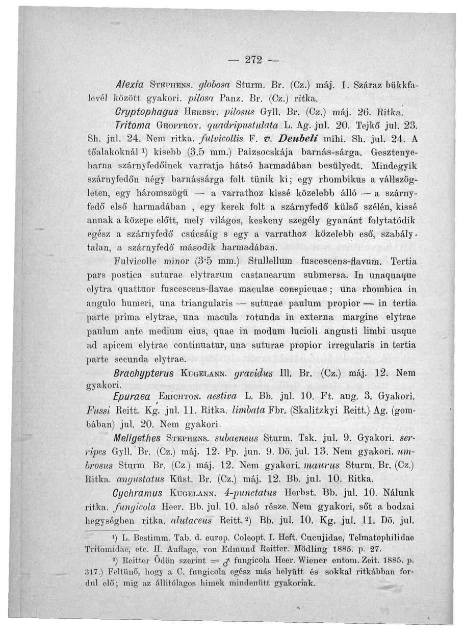 272 Alexia STEIHIENS. globosa Sturm. Br. (Cz.) máj. 1. Száraz bükkfalevél között gyakori, pilosn Panz. Br. (Cz.) ritka. Cryptophagus HEKUST, pilosus Gyll. Br. (Cz.) máj. 26. Ritka. Tritoma GEOFFROY.