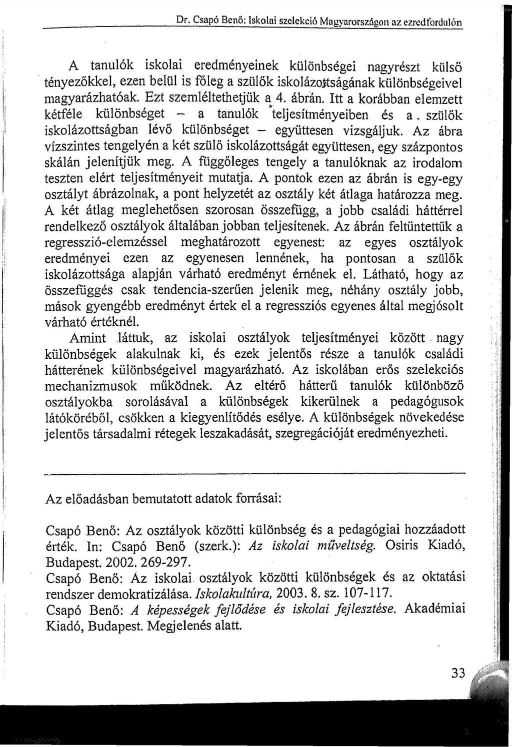 Dr. Csapó Benő: Iskolai szelekció Magyarországon a z ezredfordulón A tanulók iskolai eredményeinek különbségei nagyrészt külső tényezőkkel, ezen belül is főleg a szülők iskolázottságának