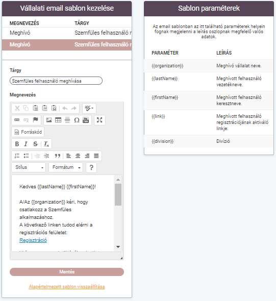 1.5 E-mail sablon Szemfüles program Egy személyes (1 felhasználós) cég kézikönyv 1.5.1 Vállalati e-mail sablonok kezelése Sablon paraméterek A Vállalati e-mail sablonban került megfogalmazásra az az e-mail, amit a felhasználók meghívásakor, az adott felhasználók megkapnak.